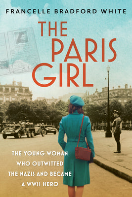Cover Image for The Paris Girl: The Young Woman Who Outwitted the Nazis and Became a WWII Hero -- Francelle Bradford White, Hardcover