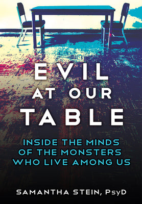 Cover Image for Evil at Our Table: Inside the Minds of the Monsters Who Live Among Us -- Samantha Stein, Hardcover