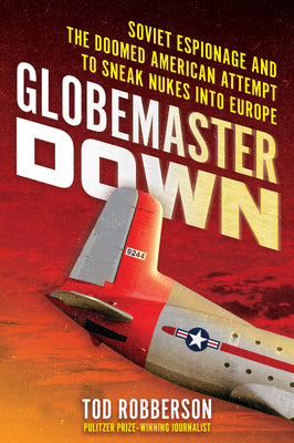Cover Image for Globemaster Down: Soviet Espionage and the Doomed American Attempt to Sneak Nukes Into Europe -- Tod Robberson, Hardcover