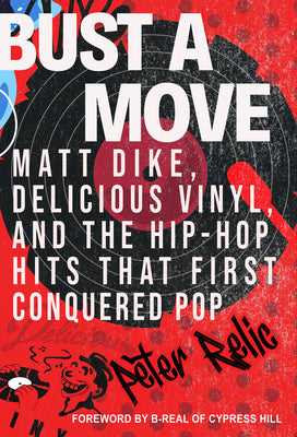 Cover Image for Bust a Move: Matt Dike, Delicious Vinyl, and the Hip-Hop Hits That First Conquered Pop -- Peter Relic, Hardcover