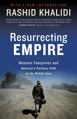 Cover Image for Resurrecting Empire: Western Footprints and America's Perilous Path in the Middle East -- Rashid Khalidi, Paperback
