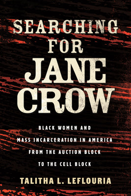 Cover Image for Searching for Jane Crow: Black Women and Mass Incarceration in America from the Auction Block to the Cell Block -- Talitha L. Leflouria, Hardcover