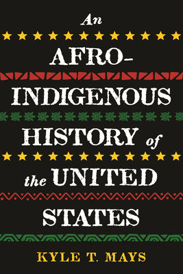 Cover Image for An Afro-Indigenous History of the United States -- Kyle T. Mays, Paperback