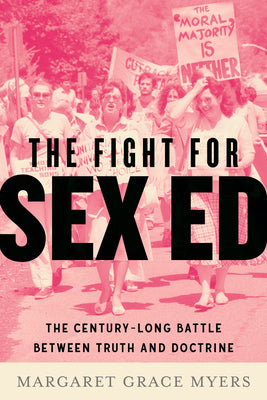 Cover Image for The Fight for Sex Ed: The Century-Long Battle Between Truth and Doctrine -- Margaret Grace Myers, Hardcover