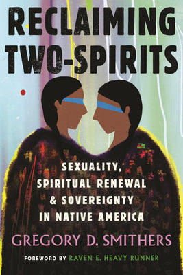 Cover Image for Reclaiming Two-Spirits: Sexuality, Spiritual Renewal & Sovereignty in Native America -- Gregory Smithers, Paperback