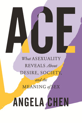 Cover Image for Ace: What Asexuality Reveals about Desire, Society, and the Meaning of Sex -- Angela Chen, Paperback