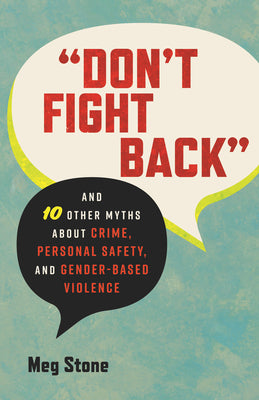Cover Image for Don't Fight Back: And 10 Other Myths about Crime, Personal Safety, and Gender-Based Violence -- Meg Stone, Paperback