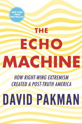 Cover Image for The Echo Machine: How Right-Wing Extremism Created a Post-Truth America -- David Pakman, Hardcover