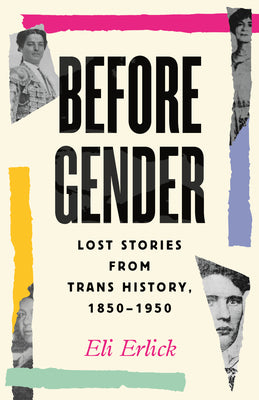 Cover Image for Before Gender: Lost Stories from Trans History, 1850-1950 -- Eli Erlick, Hardcover