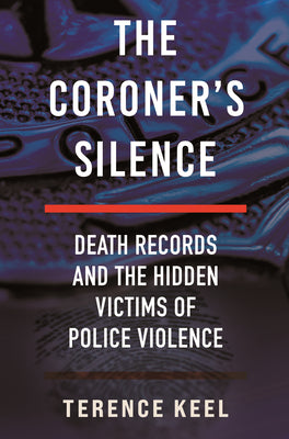 Cover Image for The Coroner's Silence: Death Records and the Hidden Victims of Police Violence -- Terence Keel, Hardcover