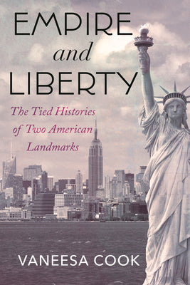 Cover Image for Empire and Liberty: The Tied Histories of Two American Landmarks -- Vaneesa Cook, Hardcover