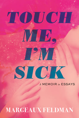 Cover Image for Touch Me, I'm Sick: A Memoir in Essays -- Margeaux Feldman, Hardcover