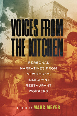 Cover Image for Voices from the Kitchen: Personal Narratives from New York's Immigrant Restaurant Workers -- Marc Meyer, Hardcover