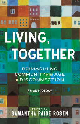 Cover Image for Living, Together: Reimagining Community in the Age of Disconnection -- Samantha Paige Rosen, Hardcover