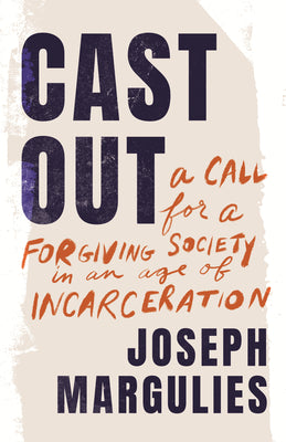 Cover Image for Cast Out: A Call for a Forgiving Society in an Age of Incarceration -- Joseph Margulies, Hardcover