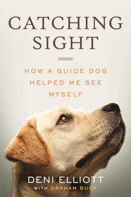 Cover Image for Catching Sight: How a Guide Dog Helped Me See Myself -- Deni Elliott, Hardcover