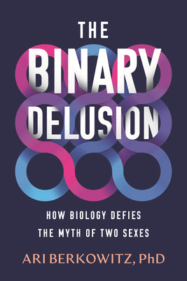 Cover Image for The Binary Delusion: How Biology Defies the Myth of Two Sexes -- Ari Berkowitz, Hardcover