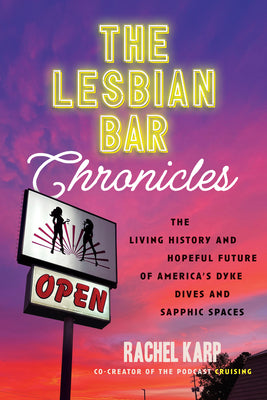 Cover Image for The Lesbian Bar Chronicles: The Living History and Hopeful Future of America's Dyke Dives and Sapphic Spaces -- Rachel Karp, Hardcover