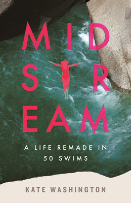 Cover Image for Midstream: A Life Remade in 50 Swims -- Kate Washington, Hardcover