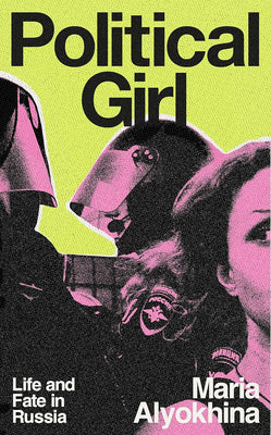 Cover Image for Political Girl: Life and Fate in Russia -- Maria Alyokhina, Hardcover
