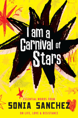 Cover Image for I Am a Carnival of Stars: Essential Words from Sonia Sanchez on Life, Love & Resistance -- Sonia Sanchez, Hardcover