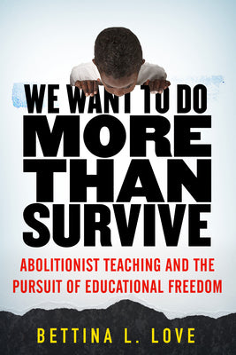 Cover Image for We Want to Do More Than Survive: Abolitionist Teaching and the Pursuit of Educational Freedom -- Bettina Love, Paperback