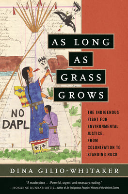 Cover Image for As Long as Grass Grows: The Indigenous Fight for Environmental Justice, from Colonization to Standing Rock -- Dina Gilio-Whitaker, Paperback
