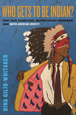 Cover Image for Who Gets to Be Indian?: Ethnic Fraud, Disenrollment, and Other Difficult Conversations about Native American Identity -- Dina Gilio-Whitaker, Hardcover