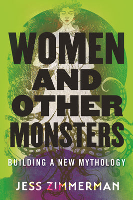 Cover Image for Women and Other Monsters: Building a New Mythology -- Jess Zimmerman, Paperback