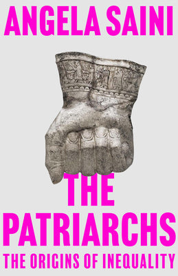Cover Image for The Patriarchs: The Origins of Inequality -- Angela Saini, Paperback