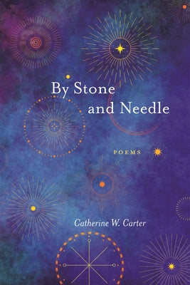 Cover Image for By Stone and Needle: Poems -- Catherine W. Carter, Paperback