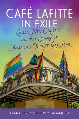 Cover Image for Café Lafitte in Exile: Queer New Orleans and the Story of America's Oldest Gay Bar -- Frank Perez, Hardcover