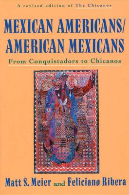 Cover Image for Mexican Americans, American Mexicans: From Conquistadors to Chicanos -- Matt S. Meier, Paperback