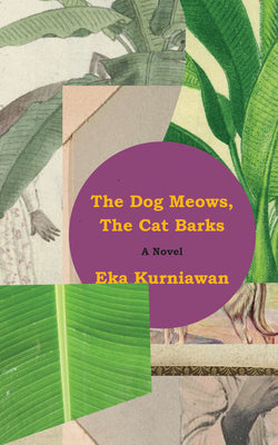 Cover Image for The Dog Meows, the Cat Barks -- Eka Kurniawan, Paperback