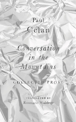 Cover Image for Conversation in the Mountains: Collected Prose of Paul Celan -- Paul Celan, Paperback