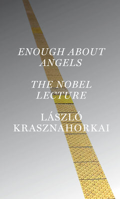 Cover Image for Enough about Angels: The Nobel Lecture -- László Krasznahorkai, Paperback