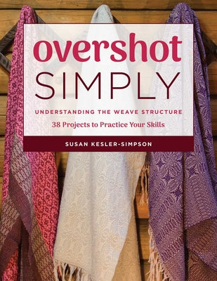 Cover Image for Overshot Simply: Understanding the Weave Structure 38 Projects to Practice Your Skills -- Susan Kesler-Simpson, Paperback
