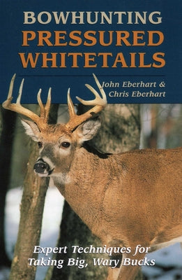 Cover Image for Bowhunting Pressured Whitetails -- John Eberhart, Paperback