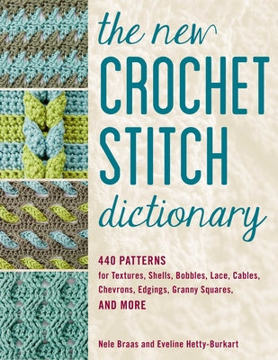 Cover Image for The New Crochet Stitch Dictionary: 440 Patterns for Textures, Shells, Bobbles, Lace, Cables, Chevrons, Edgings, Granny Squares, and More -- Nele Braas, Paperback