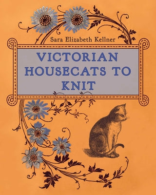 Cover Image for Victorian Housecats to Knit -- Sara Elizabeth Kellner, Hardcover