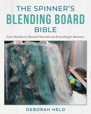 Cover Image for The Spinner's Blending Board Bible: From Woolen to (Nearly!) Worsted and Everything in Between -- Deborah Held, Hardcover