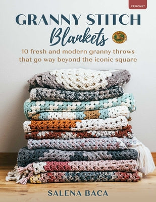 Cover Image for Granny Stitch Blankets: 10 Fresh and Modern Granny Throws That Go Way Beyond the Iconic Square -- Salena Baca, Paperback