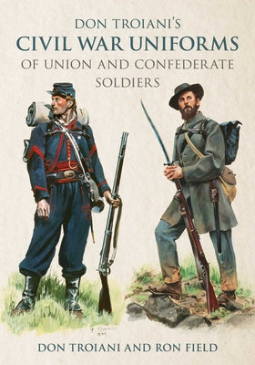 Cover Image for Don Troiani's Civil War Uniforms of Union and Confederate Soldiers -- Don Troiani, Paperback