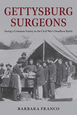 Cover Image for Gettysburg Surgeons: Facing a Common Enemy in the Civil War's Deadliest Battle -- Barbara Franco, Hardcover
