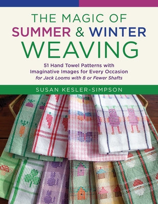 Cover Image for The Magic of Summer and Winter Weaving: * 51 Hand Towel Patterns with Imaginative Images for Every Occasion * for Jack Looms with 8 or Fewer Shafts -- Susan Kesler-Simpson, Paperback