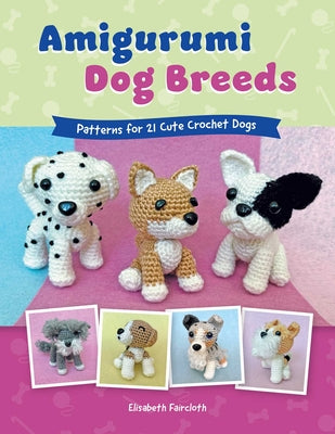 Cover Image for Amigurumi Dog Breeds: Patterns for 21 Cute Crochet Dogs -- Elisabeth Faircloth, Paperback