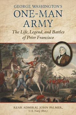 Cover Image for George Washington's One-Man Army: The Life, Legend, and Battles of Peter Francisco -- John T. Palmer, Hardcover