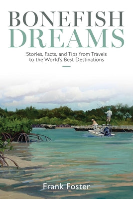 Cover Image for Bonefish Dreams: Stories, Facts, and Tips from Travels to the World's Best Destinations -- Frank Foster, Paperback