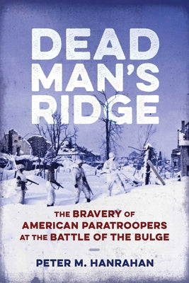 Cover Image for Dead Man's Ridge: The Bravery of American Paratroopers at the Battle of the Bulge -- Peter M. Hanrahan, Paperback