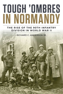 Cover Image for Tough 'Ombres in Normandy: The Rise of the 90th Infantry Division in World War II -- Richard C. Anderson, Hardcover